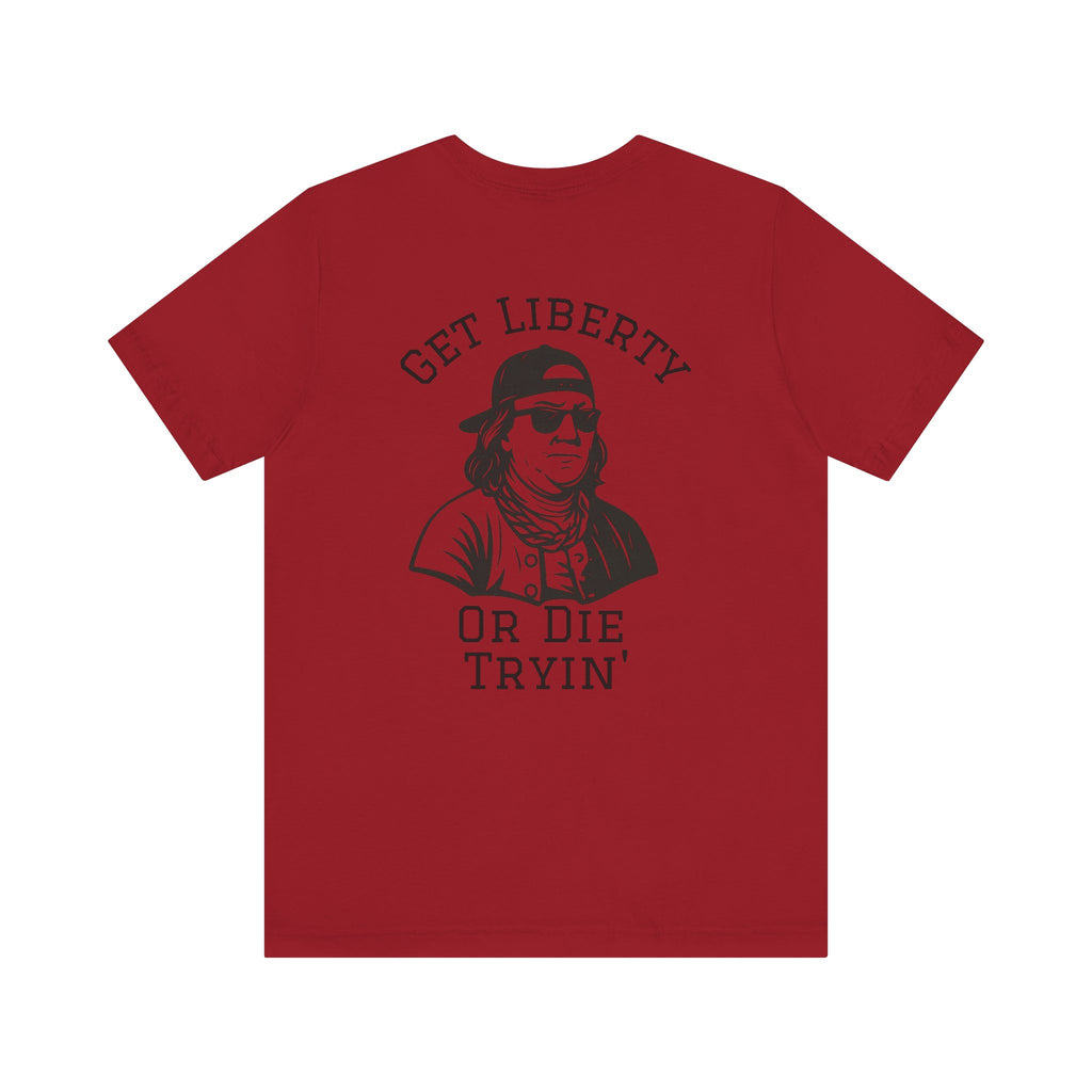Ben Franklin Funny Tee | Get Liberty or Die Tryin'
