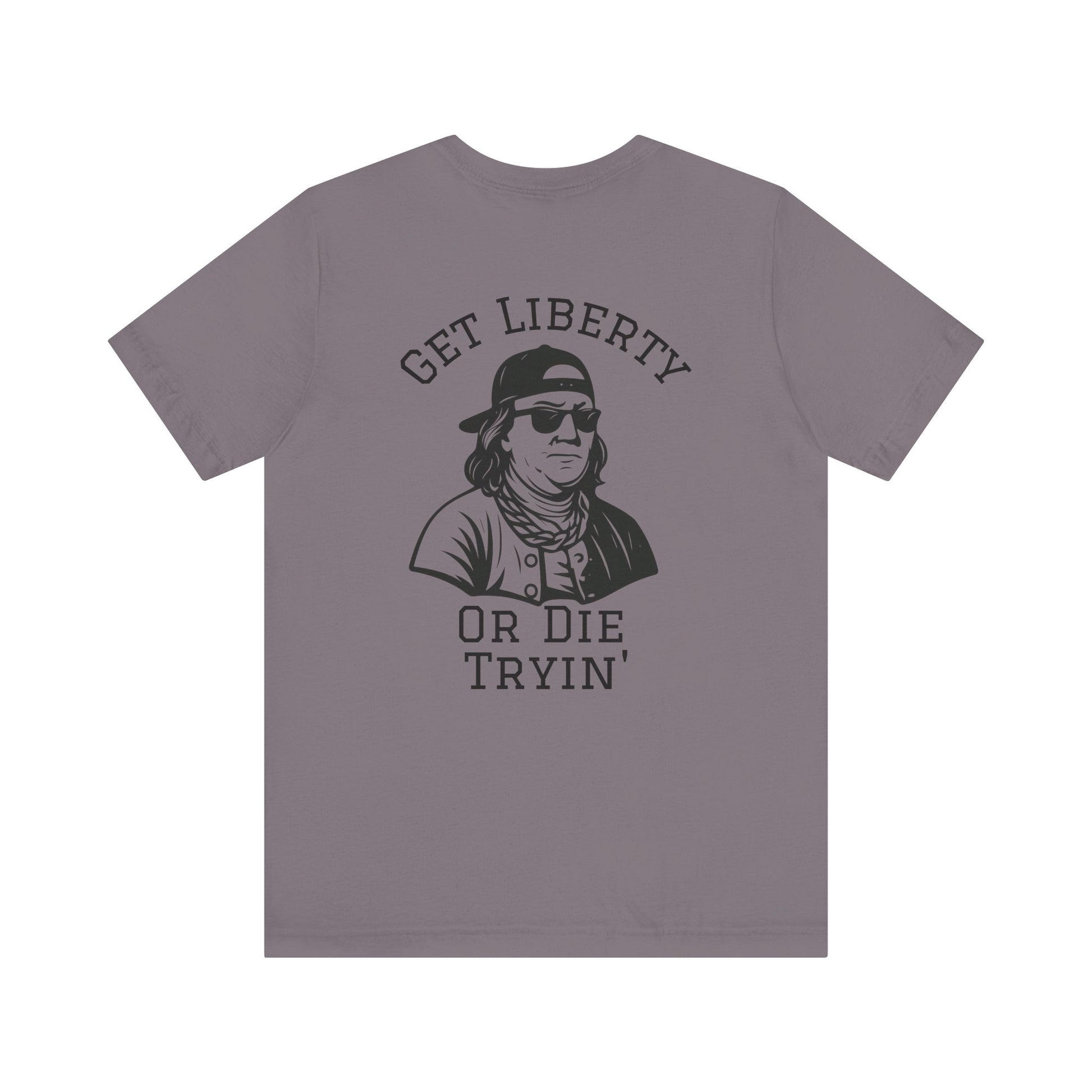 Ben Franklin Funny Tee | Get Liberty or Die Tryin'